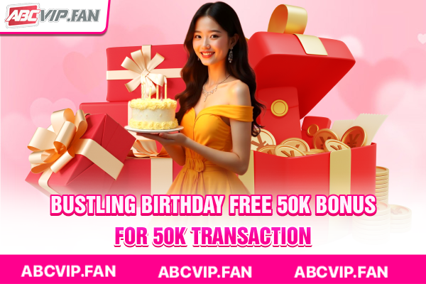 Bustling birthday, free 50K bonus for 50K transaction