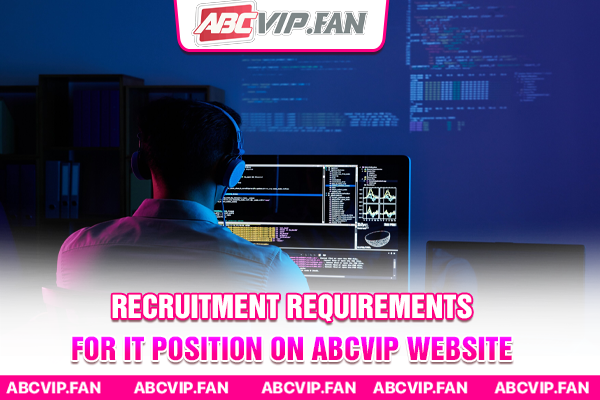 Recruitment requirements for IT position on ABCVIP website