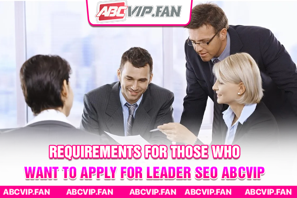 Requirements for those who want to apply for Leader SEO ABCVIP